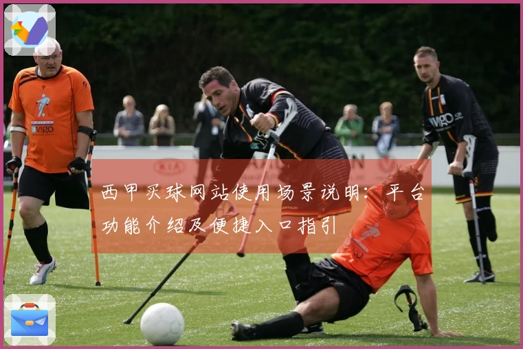西甲买球网站使用场景说明：平台功能介绍及便捷入口指引