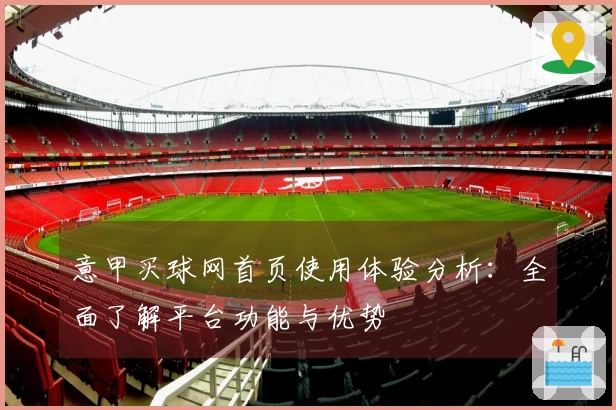意甲买球网首页使用体验分析：全面了解平台功能与优势