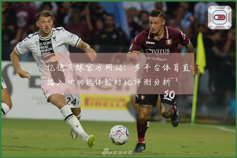 亿德买球官方网站：多平台体育直播入口功能体验对比评测分析