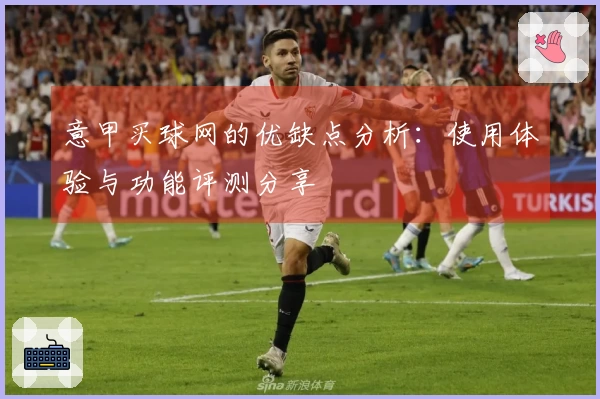 意甲买球网的优缺点分析：使用体验与功能评测分享